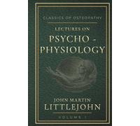 Lectures on Psycho-Physiology: Classical Osteopathic Philosophy and the Foundations of Mind-Body Integration