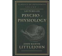 Lectures on Psycho-Physiology: Classical Osteopathic Philosophy and the Foundations of Mind-Body Integration