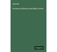Lectures on Rhetoric and Belles Lettres
