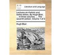 Lectures on Rhetoric and Belles Lettres. by Hugh Blair, ... in Three Volumes. ... the Seventh Edition. Volume 1 of 3 Blair, Hugh (Auteur)