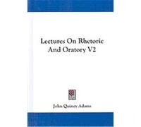 Lectures on Rhetoric and Oratory John Quincy Adams (Auteur)