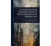 Lectures on Some Criminal Tribes of India and Religious Mendicants