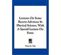 Lectures on Some Recent Advances in Physical Science, with a Special Lecture on Force Tait, Peter G. (Auteur)
