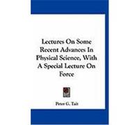 Lectures on Some Recent Advances in Physical Science, with a Special Lecture on Force Tait, Peter G. (Auteur)