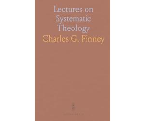 Lectures on Systematic Theology: Embracing Moral Government, Atonement, Depravity, Regeneration, Philosophical Theories, Evidences