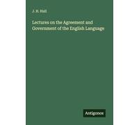 Lectures on the Agreement and Government of the English Language