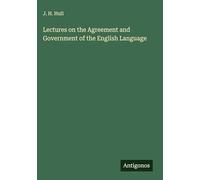 Lectures on the Agreement and Government of the English Language