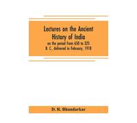 Lectures On The Ancient History Of India, On The Period From 650 To 325 B. C., Delivered In February, 1918
