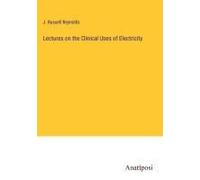 Lectures On The Clinical Uses Of Electricity