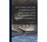 Lectures On The Comparative Anatomy And Physiology Of The Invertebrate