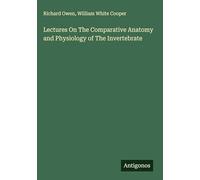 Lectures On The Comparative Anatomy and Physiology of The Invertebrate