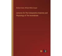 Lectures On The Comparative Anatomy And Physiology Of The Invertebrate