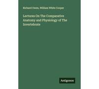 Lectures On The Comparative Anatomy and Physiology of The Invertebrate