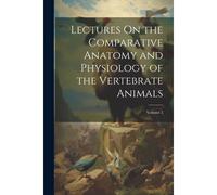 Lectures On The Comparative Anatomy And Physiology Of The Vertebrate Animals; Volume 2