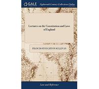 Lectures On The Constitution And Laws Of England: With A Commentary On Magna Charta, And Illustrations Of Many Of The English Statutes By The Late Francis Stoughton Sullivan, The Second Ed
