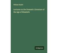 Lectures on the Dramatic Literature of the Age of Elizabeth