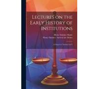 Lectures On The Early History Of Institutions: (A Sequel To "Ancient Law")