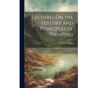 Lectures On The History And Principles Of Painting