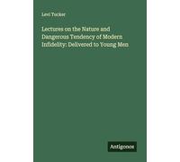 Lectures on the Nature and Dangerous Tendency of Modern Infidelity: Delivered to Young Men