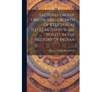 Lectures On The Origin And Growth Of Religion As Illustrated By Some Points In The History Of Indian