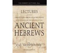 Lectures on the Origin and Growth of Religion as Illustrated by the Religion of the Ancient Hebrews: The Hibbert Lectures, 1892 Montefiore, Claude Goldsmid (Auteur)