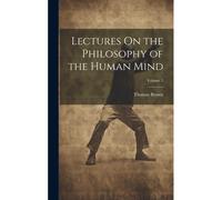 Lectures On The Philosophy Of The Human Mind; Volume 1