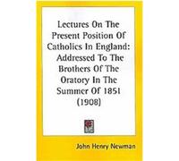 Lectures On The Present Position Of Catholics In England John Henry, Cardinal Newman (Auteur)