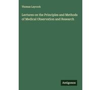 Lectures on the Principles and Methods of Medical Observation and Research