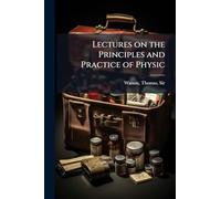 Lectures on the Principles and Practice of Physic