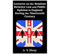 Lectures On The Relation Between Law And Public Opinion In England During The Nineteenth Century