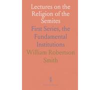 Lectures on the Religion of the Semites: First Series, the Fundamental Institutions