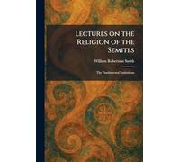 Lectures on the Religion of the Semites: The Fundamental Institutions