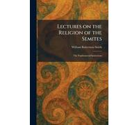 Lectures on the Religion of the Semites: The Fundamental Institutions