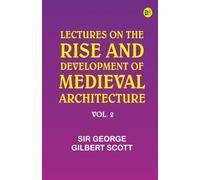 Lectures on the rise and development of medieval architecture vol. 2