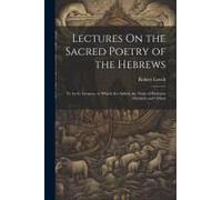 Lectures On The Sacred Poetry Of The Hebrews; Tr. By G. Gregory. To Which Are Added, The Notes Of Professor Michaelis And Others