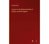 Lectures on the Sphere and Duties of Woman, and Other Subjects