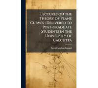 Lectures on the Theory of Plane Curves; Delivered to Post-graduate Students in the University of Calcutta