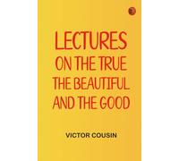 Lectures on the true the beautiful and the good