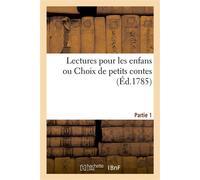 Lectures pour les enfans ou Choix de petits contes Également propres à les amuser et à leur inspirer le goût de la vertu. Partie 1 - Collectif - Hachette Bnf - broché - Livre
