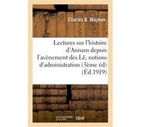 Lectures sur l'histoire d'Annam depuis l'avènement des Lê, notions élémentaires d'administration Charles B. Maybon (Auteur)