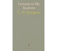 Lectures to My Students: A Selection From Addresses Delivered to the Students the Pastors College, Metropolitan Tabernacle