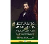 Lectures to My Students: The 28 Lectures, Complete and Unabridged, A Spiritual Classic of Christian Wisdom, Prayer and Preaching in the Ministry (Hardcover)