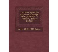 Lectures Upon the Assyrian Language, and Syllabary; - Primary Source Edition