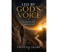 LED BY GOD'S VOICE: How to Recognize, Discern and Follow God's Voice Amidst Other Voices