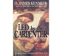 Led by the Carpenter by Kennedy & Dr D James & PH.D. D. James Kennedy (Auteur)