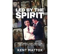 Led By the Spirit: What Benny Hinn Taught Me About Empowered Living