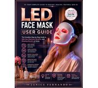LED Face Mask User Guide: The Complete Beginner-to-Advanced Guide to LED Light Therapy, Acne Care, Anti-Aging Skincare, Safe Home Treatments, Device Care and Professional Results for Every Skin Type