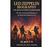 LED ZEPPELIN BIOGRAPHY: THE LEGACY OF ROCK'S ULTIMATE BAND: The Rise, Sound, and Influence of the Band that Defined an Era
