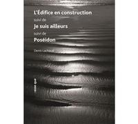 L'édifice en construction suivi de Je suis ailleurs suivi de Poséidon Denis Lachaud (Auteur)