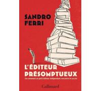 L'éditeur présomptueux: Ou comment un petit éditeur indépendant rencontre le succès